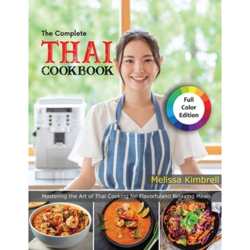 (영문도서) The Complete Thai Cookbook: Mastering the Art of Thai Cooking for Flavorful and Relaxing Meals Paperback, Independently Published, English, 9798861340465