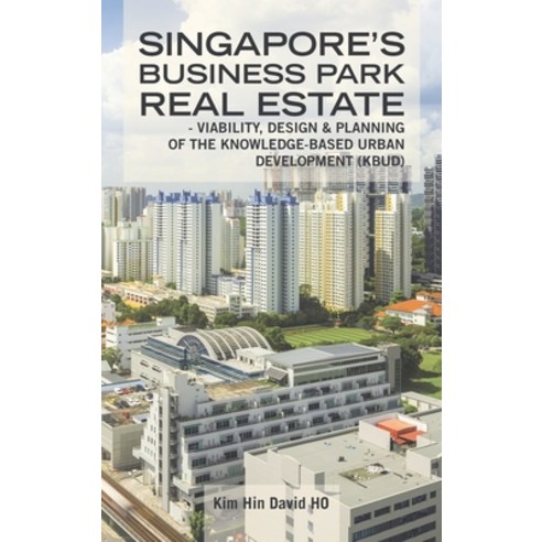 (영문도서) Singapore''s Business Park Real Estate: - Viability Design & Planning of the Knowledge-Based ... Hardcover, Partridge Publishing Singapore, English, 9781482879254