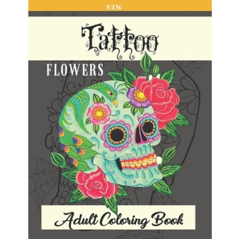 Tattoo Flowers New Adult Coloring Book: 45 Amazing Tattoo Flowers Stress Relieving Designs Skulls A... Paperback, Independently Published