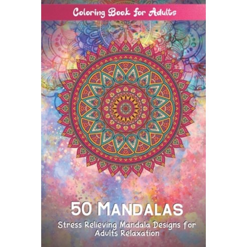 Coloring Book For Adults 50 Mandalas Stress Relieving Mandala Designs for Adults Relaxation: Mandala... Paperback, Independently Published
