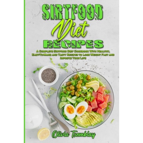 Sirtfood Diet Recipes: A Complete Sirtfood Diet Cookbook With Healthy Easy-To-Make and Tasty Recipe... Paperback, Olivia Tremblay, English, 9781802410358