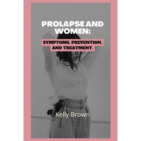 (영문도서) Prolapse and Women: Symptoms Prevention and Treatment Paperback, Independently Published, English, 9798863312606