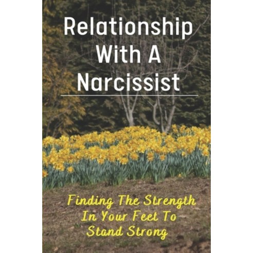 (영문도서) Relationship With A Narcissist: Finding The Strength In Your Feet To Stand Strong: How To Liv... Paperback, Independently Published, English, 9798532239760