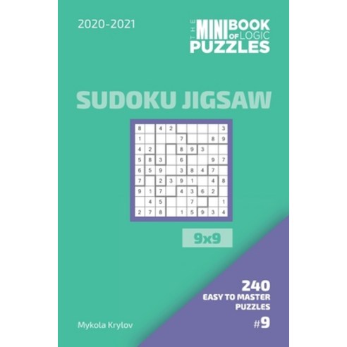 The Mini Book Of Logic Puzzles 2020-2021. Sudoku Jigsaw 9x9 - 240 Easy To Master Puzzles. #9 Paperback, Independently Published, English, 9798556444133