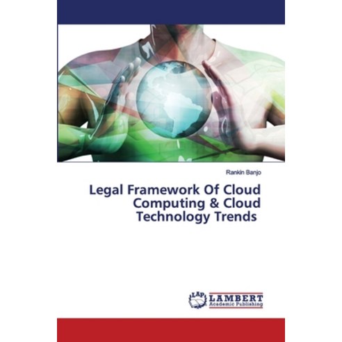 Legal Framework Of Cloud Computing & Cloud Technology Trends Paperback, LAP Lambert Academic Publishing