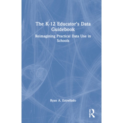(영문도서) The K-12 Educator''s Data Guidebook: Reimagining Practical Data Use in Schools Hardcover, Routledge, English, 9780367687182