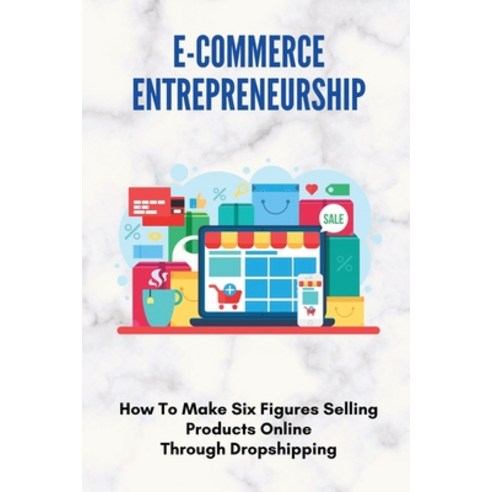 (영문도서) E-Commerce Entrepreneurship: How To Make Six Figures Selling Products Online Through Dropship... Paperback, Independently Published, English, 9798507999040