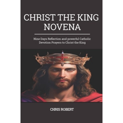 (영문도서) Christ the King Novena: Nine Days Reflection and powerful Catholic Devotion Prayers to Christ... Paperback, Independently Published, English, 9798867784744