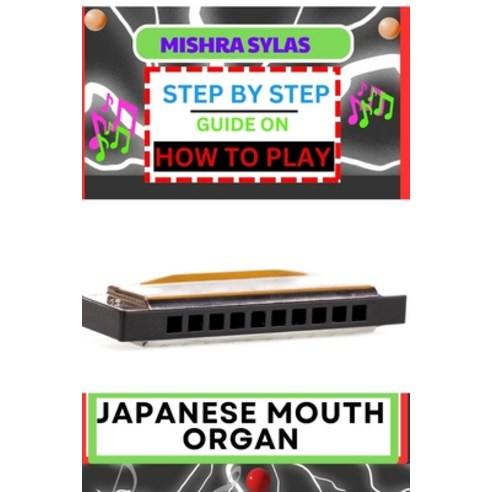 (영문도서) Step by Step Guide on How to Play Japanese Mouth Organ: Unlocking The Melodic Charms Of The K... Paperback, Independently Published, English, 9798872592815