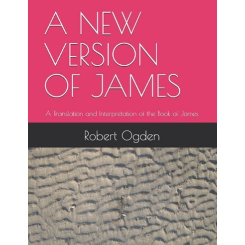 A New Version of James: A Translation and Interpretation of the Book of James Paperback, Independently Published, English, 9798679311244