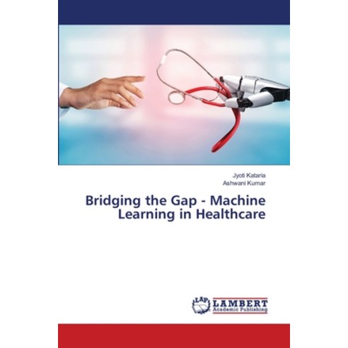 (영문도서) Bridging the Gap - Machine Learning in Healthcare Paperback, LAP Lambert Academic Publis..., English, 9786207452613