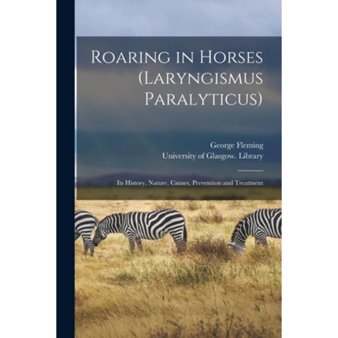 (영문도서) Roaring in Horses (Laryngismus Paralyticus) [electronic Resource]: Its History Nature Cause... Paperback, Legare Street Press, English, 9781015073142