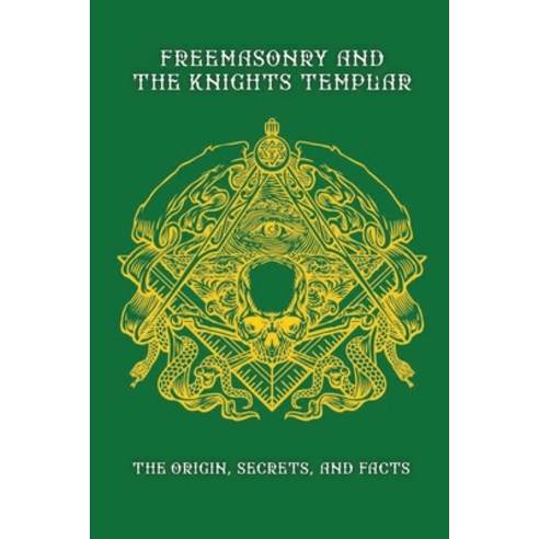 Freemasonry And The Knights Templar: The Origin Secrets And Facts: Sworn In Secret Book Paperback, Independently Published, English, 9798739578877