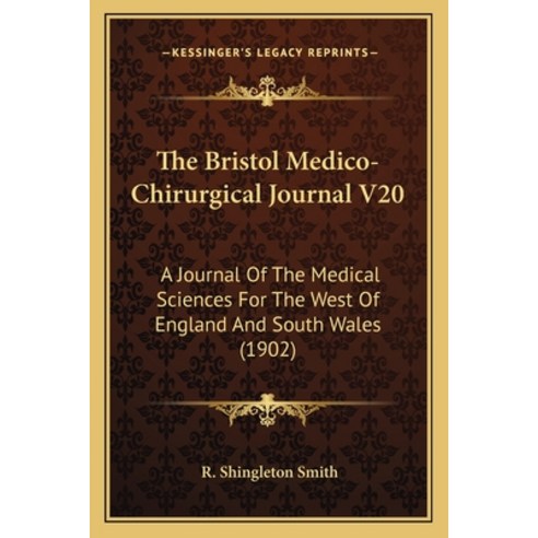 The Bristol Medico-Chirurgical Journal V20: A Journal Of The Medical Sciences For The West Of Englan... Paperback, Kessinger Publishing
