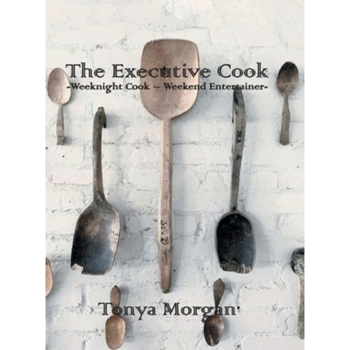 The Executive Cook: Weeknight Cook - Weekend Entertainer Hardcover, Page Publishing, Inc., English, 9781647017262