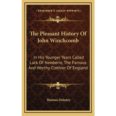 The Pleasant History Of John Winchcomb: In His Younger Years Called Lack Of Newberie The Famous And... Hardcover, Kessinger Publishing