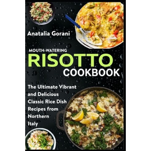 (영문도서) Mouth-Watering Risotto Cookbook: The Ultimate Vibrant and Delicious Classic Rice Dish Recipes... Paperback, Independently Published, English, 9798536575116