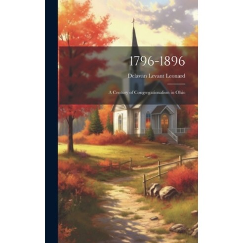 (영문도서) 1796-1896: A Century of Congregationalism in Ohio Hardcover, Legare Street Press, English, 9781019787373