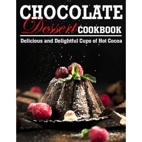 (영문도서) Chocolate Dessert Cookbook: Delicious and Delightful Cups of Hot Cocoa Paperback, Independently Published, English, 9798423373696