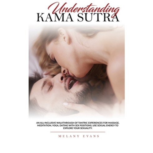 Understanding Kama Sutra: An All-Inclusive Walkthrough Of Tantric Experiences For Massage Meditatio... Hardcover, Melany Evans, English, 9781801800235