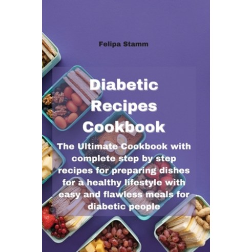 Diabetic Recipes Cookbook: The Ultimate Cookbook with complete step by step recipes for preparing di... Paperback, Felipa Stamm, English, 9781802332025