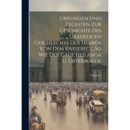 (영문도서) Urkunden Und Regesten Zur Geschichte Des Uradeligen Geschlechts Der Herren Von Dem Knesebeck ... Paperback, Legare Street Press, English, 9781021788818