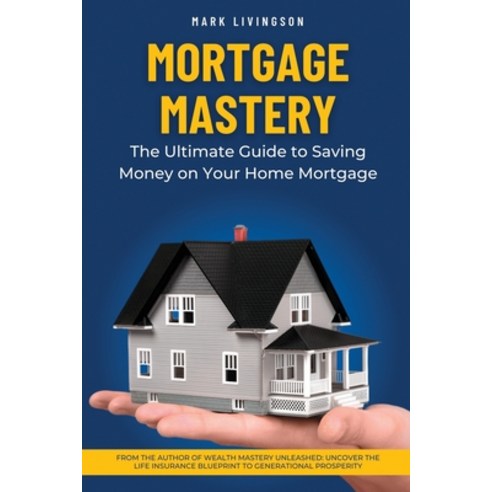 (영문도서) Mortgage Mastery: The Ultimate Guide to Saving Money on Your Home Mortgage Paperback, Independently Published, English, 9798872598206
