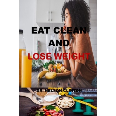 (영문도서) Eat Clean and Lose Weight: The new Mediterranean diet weight loss solution how to eat clean ... Paperback, Independently Published, English, 9798516699535