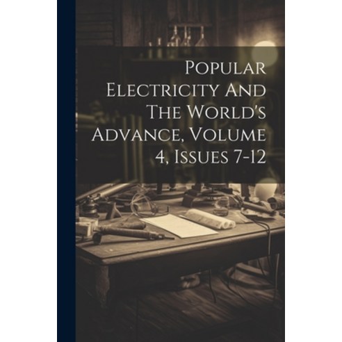 (영문도서) Popular Electricity And The World''s Advance Volume 4 Issues 7-12 Paperback, Legare Street Press, English, 9781022302396