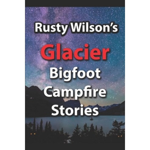 Rusty Wilson''s Glacier Bigfoot Campfire Stories Paperback, Yellow Cat Publishing