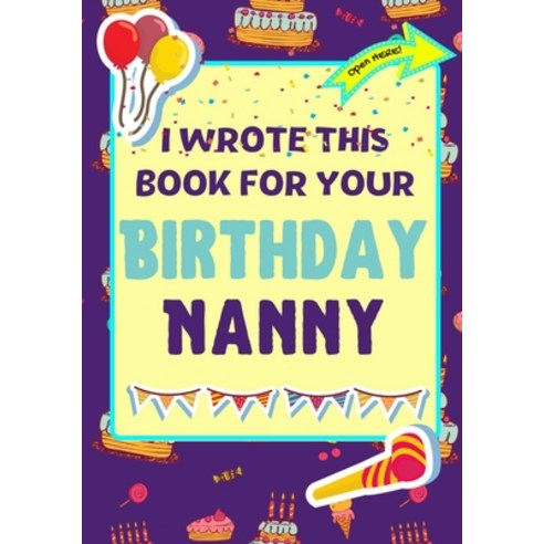 I Wrote This Book For Your Birthday Nanny: The Perfect Birthday Gift For Kids to Create Their Very O... Paperback, Life Graduate Publishing Group, English, 9781922568267