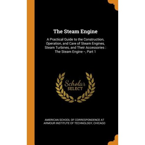 (영문도서) The Steam Engine: A Practical Guide to the Construction Operation and Care of Steam Engines... Hardcover, Franklin Classics, English, 9780341977728