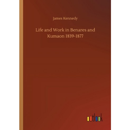 Life and Work in Benares and Kumaon 1839-1877 Paperback, Outlook Verlag