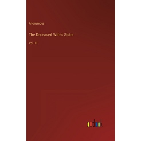(영문도서) The Deceased Wife''s Sister: Vol. III Hardcover, Outlook Verlag, English, 9783368810238