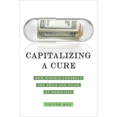 (영문도서) Capitalizing a Cure: How Finance Controls the Price and Value of Medicines Paperback, University of California Press, English, 9780520388710