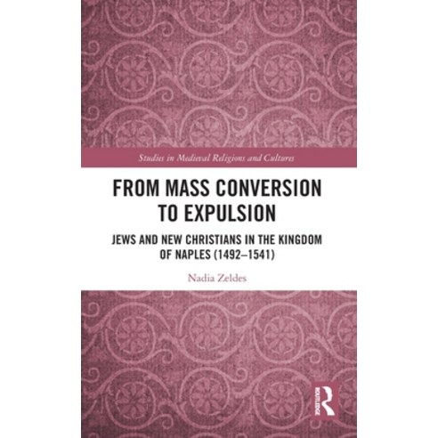 (영문도서) From Mass Conversion to Expulsion: Jews and New Christians in the Kingdom of Naples (1492-1541) Hardcover, Routledge, English, 9780367536701