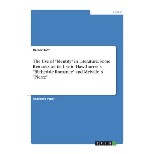The Use of Identity in Literature. Some Remarks on its Use in Hawthorne´s Blithedale Romance and Mel... Paperback, Grin Verlag
