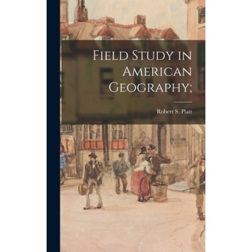 (영문도서) Field Study in American Geography; Hardcover, Hassell Street Press, English, 9781013439377