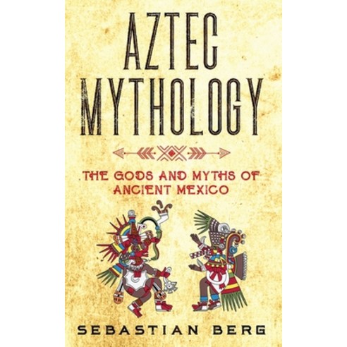 (영문도서) Aztec Mythology: The Gods and Myths of Ancient Mexico Paperback, Creek Ridge Publishing, English, 9780645071986
