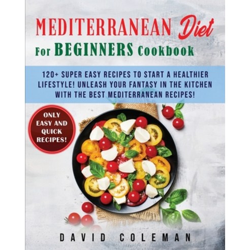 The Mediterranean Diet for Beginners Cookbook: 120+ Super Easy Recipes to Start a Healthier Lifestyl... Paperback, David Coleman, English, 9781802748123