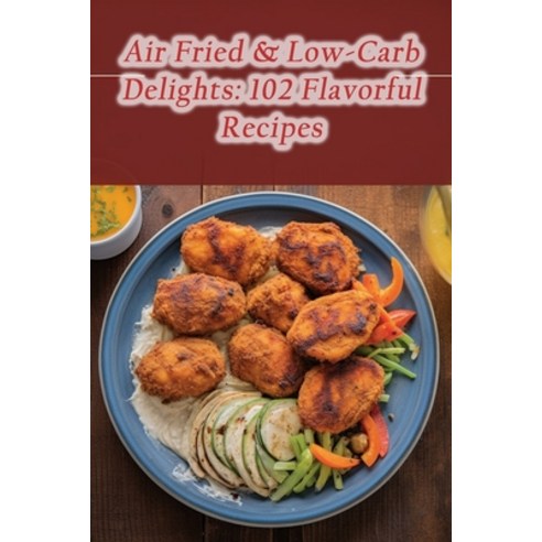 (영문도서) Air Fried & Low-Carb Delights: 102 Flavorful Recipes Paperback, Independently Published, English, 9798857903094