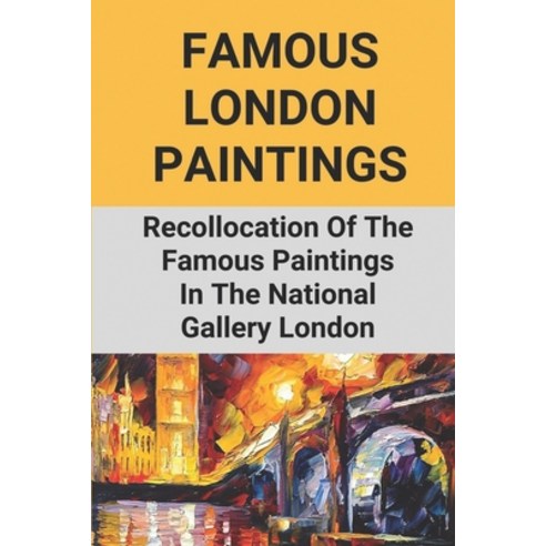 (영문도서) Famous London Paintings: Recollocation Of The Famous Paintings In The National Gallery London... Paperback, Independently Published, English, 9798517127655