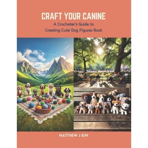 (영문도서) Craft Your Canine: A Crocheter''s Guide to Creating Cute Dog Figures Book Paperback, Independently Published, English, 9798875862397