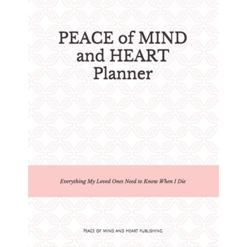 Peace of Mind and Heart Planner: End of Life Organizer and Checklist *A Workbook of Everything My Lo... Paperback, Independently Published