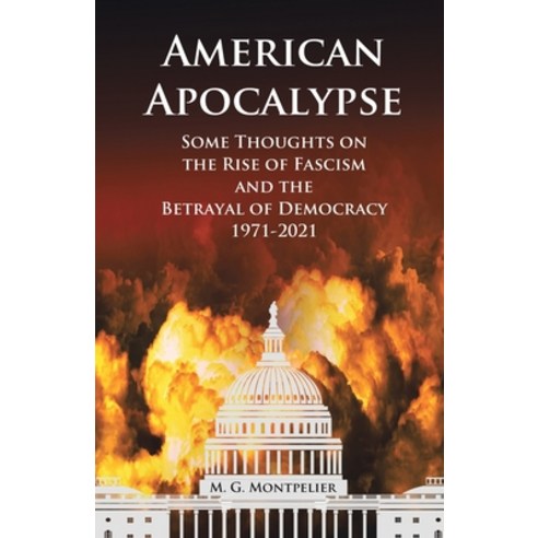 (영문도서) American Apocalypse: Some Thoughts on the Rise of Fascism and the Betrayal of Democracy 1971-... Paperback, Xlibris Us, English, 9781669806608