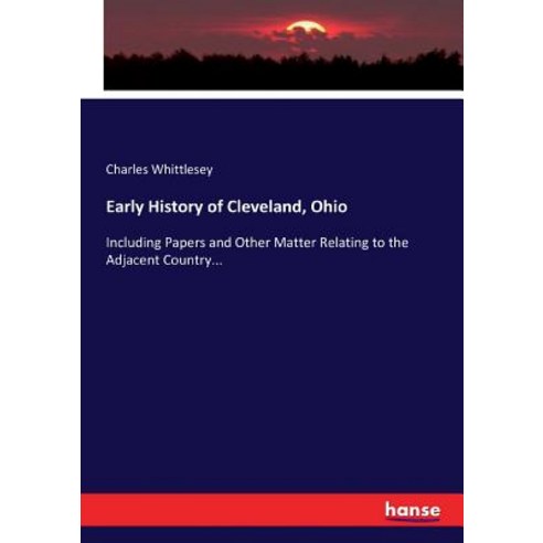 (영문도서) Early History of Cleveland Ohio: Including Papers and Other Matter Relating to the Adjacent ... Paperback, Hansebooks, English, 9783337010744
