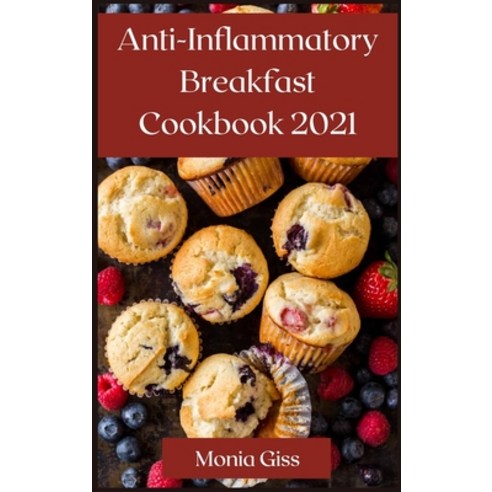 AntiInflammatory Breakfast Cookbook 2021: The Complete Breakfast Cookbook Hardcover, Monica Giss, English, 9781667158143