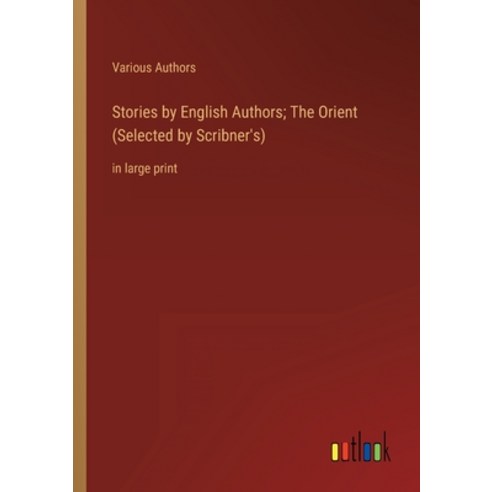 (영문도서) Stories by English Authors; The Orient (Selected by Scribner''s): in large print Paperback, Outlook Verlag, 9783368316709