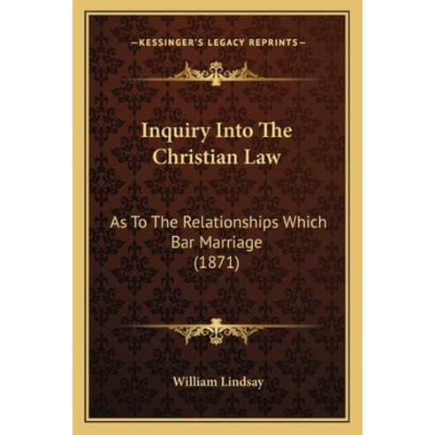 (영문도서) Inquiry Into The Christian Law: As To The Relationships Which Bar Marriage (1871) Paperback, Kessinger Publishing, English, 9781164681199