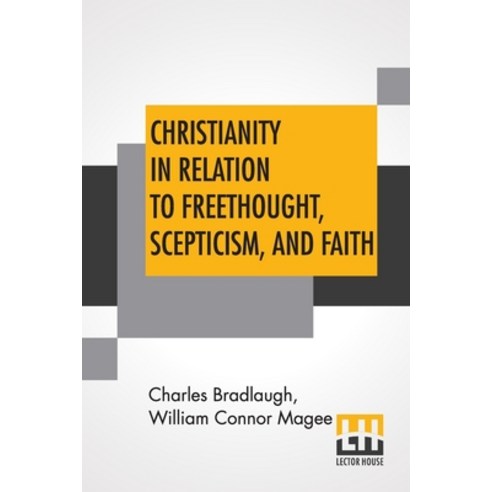 (영문도서) Christianity In Relation To Freethought Scepticism And Faith: Three Discourses By The Bisho... Paperback, Lector House, English, 9789356140882
